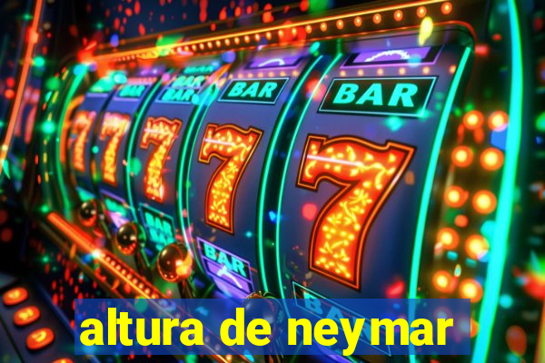 altura de neymar